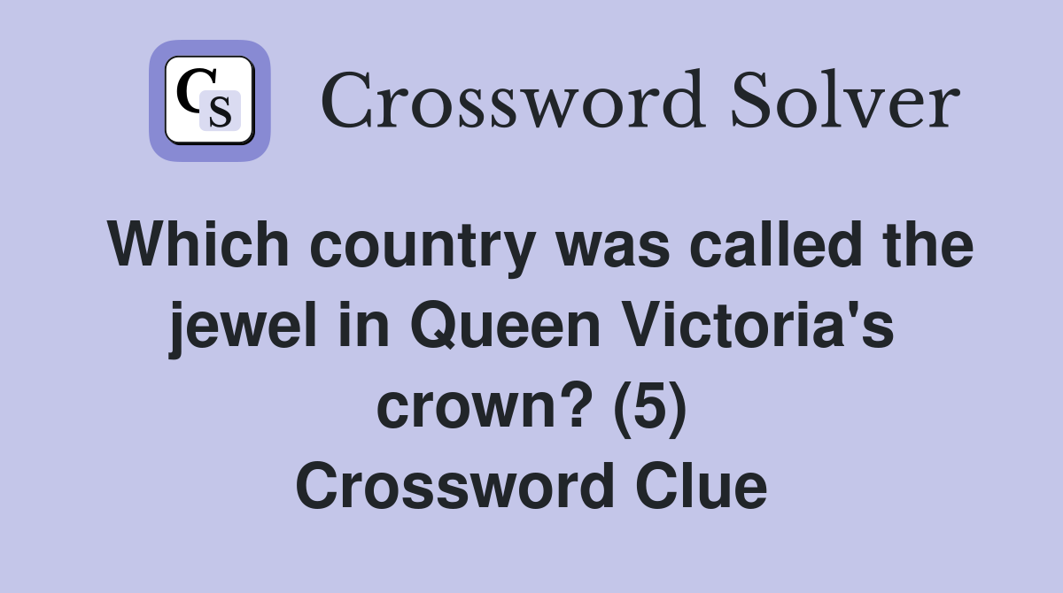 Which country was called the jewel in Queen Victoria's crown? (5